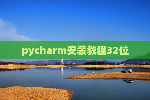 pycharm安装教程32位 pycharm安装教程32位